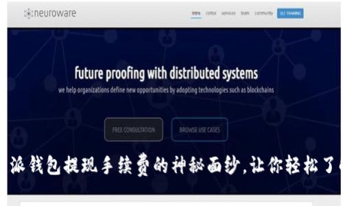 揭开b特派钱包提现手续费的神秘面纱，让你轻松了解成本！