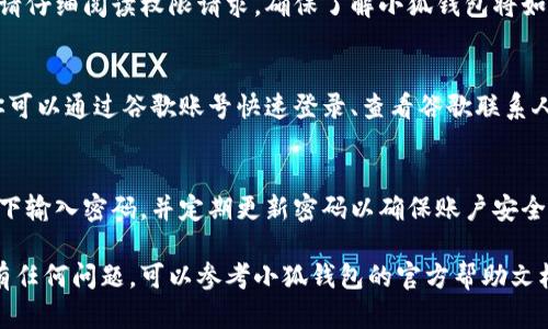 关于如何在小狐钱包中使用谷歌服务，可以通过以下步骤进行操作。请注意，小狐钱包的功能和界面可能会有变化，所以具体内容可能会有所不同。

### 1. 下载并安装小狐钱包
首先，确保你已经在手机中下载并安装了小狐钱包。你可以在应用商店（如Apple App Store或Google Play Store）中搜索“新小狐钱包”进行下载安装。

### 2. 注册账户
打开小狐钱包应用，并按照指引进行注册。如果你已经有账户，可以直接登录。注册过程中你可能需要提供一些基本信息，如手机号、邮箱等。

### 3. 绑定谷歌账户
在小狐钱包的设置或者账户管理中，寻找“绑定账户”或“链接第三方服务”的选项。根据指引选择链接谷歌账户。通常，这会弹出谷歌的登录页面，让你输入谷歌账户的邮箱和密码。

### 4. 授权访问
进行绑定时，系统会请求你授权小狐钱包访问你的谷歌账户信息。请仔细阅读权限请求，确保了解小狐钱包将如何使用你的谷歌数据，然后选择“允许”或“接受”。

### 5. 使用谷歌服务
绑定完成后，你就可以在小狐钱包中使用谷歌的一些服务。比如，你可以通过谷歌账号快速登录、查看谷歌联系人等。

### 6. 注意安全
最后，确保自己在操作时注意账户安全，不要在不安全的网络环境下输入密码，并定期更新密码以确保账户安全。

希望这些步骤能够帮助你顺利在小狐钱包中使用谷歌服务！如果有任何问题，可以参考小狐钱包的官方帮助文档或联系客服获取支持。