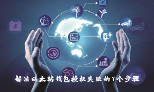 解决以太坊钱包授权失败的7个步骤