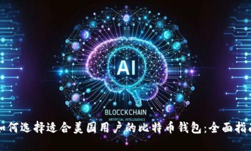如何选择适合美国用户的比特币钱包：全面指南