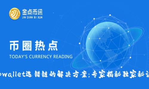 tpwallet选错链的解决方案：专家揭秘独家秘诀！