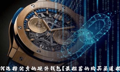 
如何选择优秀的硬件钱包？最推荐的购买渠道揭秘