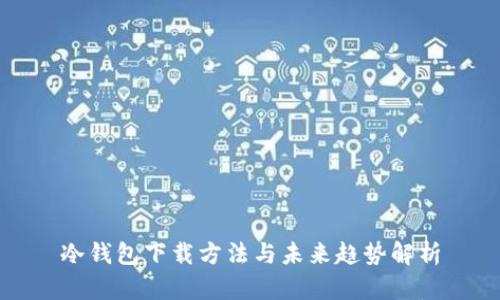 冷钱包下载方法与未来趋势解析