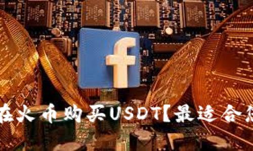 如何安全快捷地在火币购买USDT？最适合您的钱包选择推荐