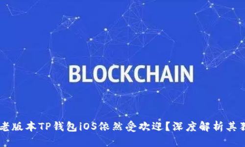为什么老版本TP钱包iOS依然受欢迎？深度解析其独特魅力