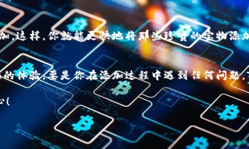   tpwallet添加货币的专家独家秘诀！ / 

 guanjianci tpwallet, 添加货币, 加密货币 /guanjianci 

什么是TPWallet？
说真的，如果你对加密货币有一点了解，TPWallet绝对不是个陌生的名字。TPWallet是一个多链加密货币钱包，它支持多种区块链资产的存储与管理。你可以通过TPWallet轻松地管理比特币、以太坊和其他各类山寨币。更别提它那优雅的用户界面，简直让人爱不释手！要是你还在为找不到一个好用的钱包而烦恼，不妨试试TPWallet，可能会给你带来惊喜！

为什么需要添加货币？
说到添加货币，或许你会问：“为什么我需要这么做？”这就要从加密货币的多样性说起。随着越来越多的项目和代币涌现，可能你会遇到你想要使用的代币却在钱包里找不到的情况。就像是你有一块绝美的蛋糕，但却没有叉子一样，不是很烦人吗？添加货币后，你就能更方便地使用自己喜欢的代币，还可以参与更多的交易和投资。

TPWallet中添加货币的步骤
那么，如何在TPWallet中添加货币呢？下面我将为你逐步解析这个过程，保证你看后就能轻松上手。你准备好了吗？

h4第一步：打开应用/h4
首先，你需要确保你的手机上已经安装了TPWallet应用。找到这个绿色的小图标，点击打开。在主界面上，你会看到当前已添加的货币列表，就像是一本上下五千年的“货币简历”一样。

h4第二步：进入添加货币页面/h4
在主界面上，寻找右上角的“添加”按钮。点击后，你会看到各类可添加的货币列表。这一步就像打开了一个五光十色的宝箱，种类繁多到可以让你眼花缭乱。

h4第三步：选择你想添加的货币/h4
在这里，你需要根据自己的需求选择想要添加的货币。如果你不知道选择哪种，别担心，TPWallet支持的货币种类多得可以涵盖绝大部分市场上流通的主流货币。毕竟，选择是多样化的，你大可不必担心会错过什么。

h4第四步：确认添加货币/h4
选择完后，你会看到一个确认的界面，确保你选的货币没错，点击“确认”按钮。这样一来，TPWallet就会开始为你添加这个货币。需要注意的是，添加货币的过程是需要网络连接的，所以请确保你有稳定的网络哦！

h4第五步：成功添加货币/h4
几秒钟后，你会看到添加的货币出现在主界面上，恭喜你，你成功添加了一个新货币！接下来，你可以开始进行交易、接收、发送等操作，体验真金白银的乐趣了。

添加非主流货币的技巧
也许你会遇到一些比较小众或者不太知名的货币，这时候你就得动用一些小技巧了。比如说你可以搜索该货币的合约地址，直接输入到TPWallet中进行添加。这样，你就能更快地将那些珍贵的宝物添加到你的钱包里，不怕错过任何一颗闪亮的宝石。

总结
总结一下，TPWallet的添加货币功能其实很简单，只要跟着以上步骤一步一步走，你完全可以在最短的时间内将自己喜欢的货币添加进来，真是轻松又愉快的体验。要是你在添加过程中遇到任何问题，TPWallet的客服也是7*24小时在线，总能给你提供帮助。

对了，记得保管好自己的私钥和助记词哦！就像你不会把自己的银行密码随便告诉别人一样，保护好你的钱包安全，让你在加密世界中无忧无虑，越玩越开心！ 

希望这篇文章能帮到想要在TPWallet中添加货币的你，祝你在加密货币的旅程中一路顺风，财源滚滚而来！