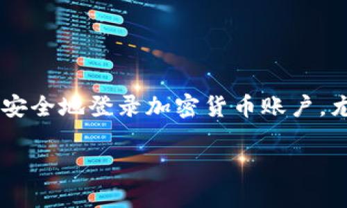 如何安全登录自己的加密货币账户

随着加密货币的流行，越来越多的人开始投资和使用这些数字货币。而加密货币的管理通常需要通过特定的平台或钱包。因此，了解如何安全地登录加密货币账户，尤其是在保护个人数据的同时，是非常重要的。在这篇文章中，我们将探讨如何登录加密货币账户的步骤、注意事项，以及常见问题的解答。

轻松、高效、安全地登录您的加密货币账户