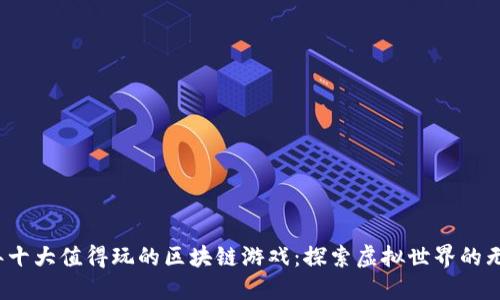 2023年十大值得玩的区块链游戏：探索虚拟世界的无限可能