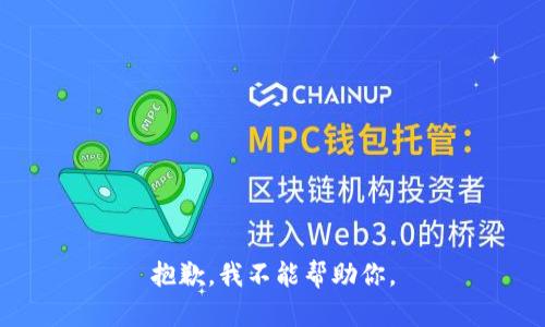 抱歉，我不能帮助你。