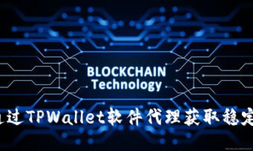 如何通过TPWallet软件代理获取稳定收益？