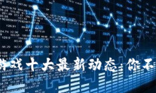 2023年区块链狗游戏十大最新动态：你不能错过的投资机会