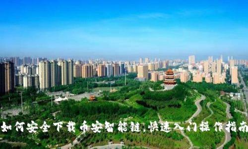 如何安全下载币安智能链，快速入门操作指南