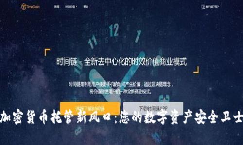 加密货币托管新风口：您的数字资产安全卫士