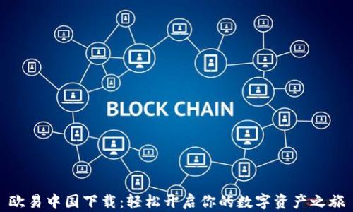 
欧易中国下载：轻松开启你的数字资产之旅