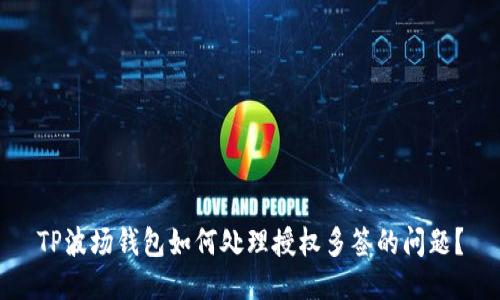 TP波场钱包如何处理授权多签的问题？
