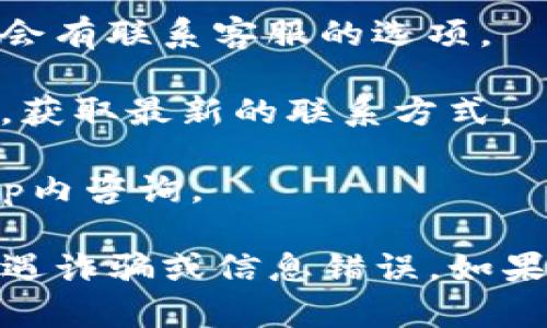 关于TP钱包的客服电话信息，我无法获取实时数据。不过，您可以通过以下几种方式找到TP钱包的联系电话：

1. **官方网站**：访问TP钱包的官方网站，通常会在页面底部或“联系我们”部分找到客服电话信息。

2. **手机应用**：打开TP钱包App，一般在设置或帮助中心中会有联系客服的选项。

3. **社交媒体**：您也可以通过TP钱包的官方社交媒体账号，获取最新的联系方式。

4. **在线客服**：很多App提供在线客服功能，可以直接在App内咨询。

建议您在进行任何操作前，确保信息的来源是官方的，以免遭遇诈骗或信息错误。如果您需要有关TP钱包具体功能或使用方法的帮助，也可以问我！