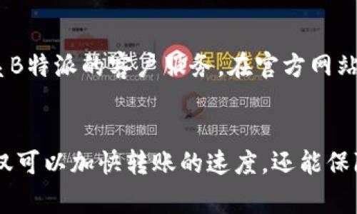 将货币转到B特派（通常指的是某个支付平台或金融服务提供商）涉及几个步骤。下面我将为你详细介绍这一过程。

### 第一步：创建账户
首先，你需要在B特派上创建一个账户。访问B特派的官方网站，点击注册按钮。如果你已经有账户，可以直接登录。

### 第二步：绑定付款方式
登录后，进入账户设置或钱包管理界面。在这里，你需要选择添加或绑定付款方式。这可能包括信用卡、借记卡或银行账户等。系统会要求你输入相关信息以完成绑定。

### 第三步：确认身份
许多金融平台为了确保账户安全，要求用户进行身份验证。这可能包括上传身份证明文件、地址证明或执行视频通话等。确保按照系统要求提供相关信息，以顺利通过审核。

### 第四步：选择转账方式
账户设置完成并确认身份后，选择转账功能。通常会有“转账”，“充值”或“添加资金”等选项。根据提示选择你想要的转账方式。

### 第五步：输入金额
在转账界面，输入你想要转入B特派的金额。此时系统可能会显示手续费等信息，因此请仔细查看。确定金额无误后，点击确认或下一步。

### 第六步：支付确认
在确认金额后，系统会要求你检查所有信息，以确保没有错误。确认无误后，按照所选支付方式完成支付。这时可能需要输入密码或进行其他安全验证。

### 第七步：等待资金到账
完成支付后，需要等待一段时间，资金才会到账。到账时间因平台及银行而异，通常在几个小时内，但在某些情况下可能需要几天。你可以在账户余额中查看资金是否已到账。

### 第八步：联系客户服务（如有问题）
如果在转账过程中遇到任何问题，例如资金未到账、信息错误等，建议及时联系B特派的客户服务。在官方网站上通常可以找到联系方式或者在线聊天的选项，确保你的问题得到及时解决。

### 结尾
转账到B特派的过程需要遵循以上几个步骤。保持信息的准确性和完整性，不仅可以加快转账的速度，还能保障你的资金安全。希望以上信息对你有所帮助，如果有任何问题随时可以询问。