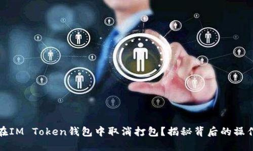如何在IM Token钱包中取消打包？揭秘背后的操作流程