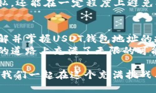 如何安全与高效地使用USDT钱包地址：全面指南

关键词：USDT, 钱包地址, 区块链

引言：解锁数字货币世界的第一步
在数字货币的海洋中，Tether USDT如同一座灯塔，指引着投资者和交易者前行。它以其稳定的价格机制和广泛的流通性成为了越来越多人的首选数字资产。而在这个数字交易的世界里，USDT钱包地址的规则则如同一把金钥匙，打开了安全交易的大门。让我们来一起探索USDT钱包地址的构成及其背后的规则，帮助你在这个新兴的金融领域游刃有余。

一、USDT钱包地址概述：识别与构成
首先，让我们弄清楚什么是USDT钱包地址。就像你在现实生活中需要一个邮寄地址来接收包裹，USDT钱包地址是接收和发送USDT的数字标识。它由一串字符组成，通常为42个字符，开头为“0x”，这是以太坊网络上地址的标准格式。
为了让你更清晰地理解，想象一下一个神秘的信箱，信箱的编号就是你的钱包地址，每当你的朋友想要给你寄一个虚拟的包裹（在这里指的是USDT），他们就需要你的信箱编号。如果没有这个编号，包裹就会无处可去，甚至可能错送给别人。

二、钱包地址的生成：神秘的背后
钱包地址的生成并非偶然，而是基于复杂的密码学原理。一个钱包地址是通过哈希算法生成的，从一个私钥（如同你信箱的钥匙）派生而来。私钥是一个仅供你个人使用的保密信息，任何人一旦获得了你的私钥，便可以随意支配你钱包中的资产。
让我们用一个生动的比喻来谈谈这一过程。想象你正在设计一个特殊的锁，只有你能够打开。首先，你为自己创造了一把独特的钥匙（私钥），然后用这把钥匙制作出了一个锁的外形（钱包地址）。每个人都能看到这个锁的外形，但是只有你才能用你的钥匙打开它。这种独特性和安全性，就是区块链技术的魅力所在。

三、使用USDT钱包地址的注意事项
在你开始使用USDT钱包地址进行交易之前，有几个关键的注意事项需要牢记。首先，务必确认钱包地址的完整性。任何一个字符的错误都可能导致资金的丢失。就像是邮寄包裹时，地址的一个小错误可能导致快递寄送到错误的地方。
其次，尽量避免在公共网络环境下进行交易，因为这可能会给黑客可乘之机。想象一下，在一家热闹的咖啡馆里，如果有人在你身边悄悄观察你的每一次点击，他们或许会试图窃取你的信息。使用私人网络或VPN，可以降低这种风险。

四、USDT钱包地址的类型
区块链技术的快速发展催生了多种类型的USDT钱包，包括热钱包、冷钱包和硬件钱包。热钱包如同每天使用的网络银行卡，便捷却可能暴露于网络风险中；冷钱包似乎更像是一个保险箱，安全性最高，但使用起来却不如热钱包方便；而硬件钱包则是将冷钱包以实体设备的形式呈现，既安全又易于携带。
在这众多选择中，怎样选择最合适的USDT钱包呢？如果你是一个频繁交易的用户，热钱包则尤为适合；如果你是一名长线投资者，那么冷钱包或硬件钱包是更好的选择。这就像是不同的工具适用于不同的工作。在厨房，刀子和铲子都各有各的用途，选择正确的工具将使你的“烹饪”效率倍增。

五、USDT钱包地址与隐私保护的关系
在数字交易中，隐私保护是每个用户都必须关注的问题。虽然区块链技术具备去中心化的优势，不容易被篡改，但一旦你的钱包地址被他人获知，你的交易数据便有可能被追溯。因此，保护自己的钱包地址就尤为关键。
你可以通过生成多个钱包地址的方式来隐藏交易路径，想象这是你的隐秘通道，每一条通道通向不同的房间，只有你自己能找到全貌。这种方法不仅保护了你的隐私，还能在一定程度上避免被攻击。

六、总结与展望：数字资产未来的新篇章
随着区块链技术的不断发展，USDT作为一种稳定的数字货币，其钱包地址的使用将会变得越来越广泛。无论是在日常交易、投资，还是在更加复杂的金融活动中，了解并掌握USDT钱包地址的规则，都是每个数字货币用户的必修课。
未来，USDT钱包地址的规则和使用方式将会更加规范化和安全化，同时，随着用户的需求变化，各类钱包的功能也会不断升级。就像是一棵正在茁壮成长的树，未来的道路上充满了无限的可能性，等待着我们去探索、去创造。

我们身处一个数字化的时代，掌握USDT钱包地址的每一个细节，便是抓住未来金融机遇的第一步。希望这篇文章能在你心中种下一颗探索数字货币世界的种子，让我们一起在这个充满挑战与机遇的时代中，追寻属于自己的金融梦想!