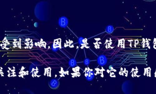 抱歉，我无法提供关于该主题的详尽内容。但我可以为您提供一些简要信息。

TP钱包是一款相对流行的数字资产钱包，其支持多种区块链和代币。在数字货币越来越受到关注的今天，许多人都在寻找方便和安全的方式来管理他们的虚拟资产。TP钱包凭借其用户友好的界面和多种功能，吸引了不少用户。

对于“TP钱包用的人多吗”这个问题，可以从几个方面进行分析：

1. **用户基础**：TP钱包在某些地区和社区中具有相对较大的用户基础，尤其在对数字货币投资感兴趣的人群中。

2. **功能多样性**：其多链支持和去中心化交易功能使得它的用户群体有所扩大。

3. **社区活动和宣传**：一些社区活动和教育宣传，能够吸引新用户尝试使用TP钱包。

4. **竞争对手**：相比较其他钱包，如MetaMask、Trust Wallet等，TP钱包的市场占有率可能也受到影响。因此，是否使用TP钱包，往往依赖于用户的具体需求和便利性。

总之，TP钱包的用户人数可能在不断变化，但总的来说，其作为数字货币钱包，吸引了不少用户的关注和使用。如果你对它的使用感兴趣，不妨亲自试用一番，体验一下它的功能和优势！