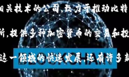 在区块链行业中，许多企业在技术研发、项目实施、咨询服务等领域发挥着重要作用。以下是一些著名的区块链企业及其简要描述：

1. **比特币（Bitcoin）** - 虽然比特币本身是一种加密货币，但其背后的技术和网络促成了无数相关企业的发展。

2. **以太坊（Ethereum）** - 以太坊不仅是一个加密货币，也是一个智能合约平台，为开发者提供了广泛的工具和框架。

3. **Ripple** - 专注于跨境支付解决方案，利用区块链技术实现更快、更便宜的资金转移。

4. **Chainlink** - 提供去中心化的预言机解决方案，旨在使智能合约能够安全地访问外部数据。

5. **Coinbase** - 一家知名的加密货币交易所，为用户提供购买、出售和存储数字资产的服务。

6. **Binance** - 世界上最大的加密货币交易所之一，提供多种交易对和金融产品。

7. **Hyperledger** - 一个由Linux基金会主办的开源项目，旨在推动企业区块链技术的发展，支持多种区块链技术的整合。

8. **IBM Blockchain** - IBM的区块链部门，为企业提供基于区块链的解决方案，覆盖供应链、金融和物联网等领域。

9. **Blockstream** - 主要开发比特币及其相关技术的公司，致力于推动比特币的基础设施和应用。

10. **Kraken** - 另一家大型加密货币交易所，提供多种加密货币的交易和投资服务。

这只是区块链行业中一些知名企业的概述。随着这一领域的快速发展，还有许多新兴公司和初创企业不断涌现。