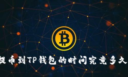 提币到TP钱包的时间究竟多久？