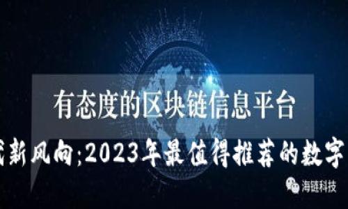 数字货币时代新风向：2023年最值得推荐的数字货币交易平台