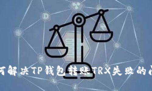 如何解决TP钱包转账TRX失败的问题