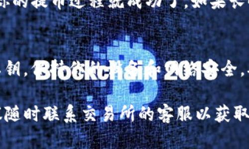 提币到TP钱包的具体步骤如下。请注意，每个加密货币交易平台和钱包可能会略有不同，建议在操作之前查看相关平台和钱包的最新指南。

1. 准备工作
在进行提币之前，首先确保你有一个有效的TP钱包地址，并确认你的钱包支持BTT币。你还需要确保你在交易所或平台上已经完成了身份验证，以符合提币要求。

2. 获取TP钱包地址
打开你的TP钱包应用，找到和BTT币相关的钱包。在该钱包内，你会看到一个“接收”或“收款”选项。点击后，你会获得你的BTT接收地址。确保复制这个地址，或者直接使用二维码扫描功能。

3. 登录交易所账户
使用你的账户信息登录到你存储BTT币的交易所。确保你采用的是安全的网络环境，避免在公共Wi-Fi中操作。

4. 找到提币功能
在交易所的主界面上，找到“资产”或“钱包”，选择“提币”功能。这通常会在某个明显的菜单选项中。

5. 输入提币信息
在提币界面，选择BTT币作为提币类型。在相应的字段中，粘贴你在TP钱包中复制的BTT接收地址，并输入你想提币的数量。再次仔细检查地址，确保没有输入错误，因为加密货币的转账是不可逆的。

6. 支付手续费
大多数交易所都会要求你支付一笔网络手续费。在提币的过程中，系统会向你显示手续费的金额。在你确认提币的前，仔细查看费用，并确保你有足够的余额来支付手续费。

7. 确认提币请求
在确认全部信息无误后，提交提币请求。通常，交易所会要求你进行二次验证，例如发送验证码到你的注册邮箱或手机。完成验证后，提币请求将被处理。

8. 监控提币状态
提币请求提交后，你可以在交易所的提币记录中查看提币状态。一般来说，提币会从几个分钟到几个小时不等，具体时间取决于网络的拥堵程度及交易所的处理速度。

9. 检查TP钱包余额
在等待几分钟后，返回到你的TP钱包，查看BTT余额是否更新。如果余额出现变化，你的提币过程就成功了。如果长时间未到账，建议查阅交易所的FAQ或联系客服。

10. 注意安全
在整个提币过程中，要保持警惕，切勿在不明网站或链接中输入你的钱包密码和私钥。保持你的设备和网络安全，确保你在进行任何加密货币交易时都采取了适当的预防措施。

通过以上步骤，你应该能够顺利地将BTT币提取到TP钱包。如果遇到任何问题，建议随时联系交易所的客服以获取帮助。