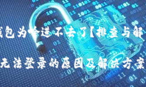 # 比特派钱包为啥进不去了？排查与解决方法

比特派钱包无法登录的原因及解决方案，2025必看！