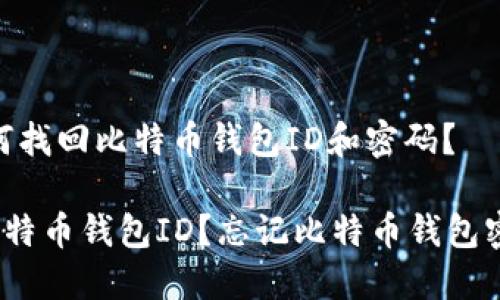 很紧急！如何找回比特币钱包ID和密码？

怎么找回比特币钱包ID？忘记比特币钱包密码怎么办？