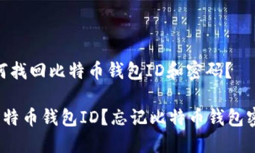 很紧急！如何找回比特币钱包ID和密码？

怎么找回比特币钱包ID？忘记比特币钱包密码怎么办？