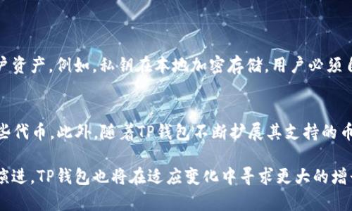 要了解TP钱包（TokenPocket）是如何赚钱的，我们需要从多个角度来分析。TP钱包是一款多链数字货币钱包，支持用户储存和管理各种加密资产。下面，我将从多个方面详细介绍TP钱包的赚钱模式。

1. 交易手续费
TP钱包的一个主要盈利来源是用户在进行数字货币交易时所支付的手续费。每当用户通过钱包进行买入、卖出或转账等操作时，TP钱包会收取一定比例的交易费用。这些费用可能会根据不同的区块链网络而有所不同，比如以太坊、比特币等。

2. 代币收益
TP钱包还有可能从用户持有的代币中获得收益。有些用户会选择在钱包中参与质押（staking），这通常意味着他们会把自己的代币锁定在钱包中以支持网络安全，并因此获得收益。这部分收益的一部分可能会被TP钱包收取作为服务费用。

3. DeFi 产品
随着去中心化金融（DeFi）的兴起，TP钱包可能会推出一些DeFi相关的产品，如流动性挖矿或借贷服务。通过提供这些服务，TP钱包不仅能吸引更多用户，还能从中获得收取利息的收益.

4. NFT 交易
近年来，非同质化代币（NFT）的流行使得许多钱包开始支持NFT交易。TP钱包可能会在NFT市场中获得一些交易手续费，同样这也是一个盈利模式。

5. 合作与生态系统扩展
TP钱包还可能与其他项目合作，提供联合推广、用户引导等服务。通过这些合作，TP钱包可以获得项目方的佣金或奖励。此外，通过扩大其生态系统，吸引更多用户使用他们的服务，也间接带来了更多的盈利机会。

总结
总的来说，TP钱包的盈利模式多样，既有直接的交易费用，也有间接的收益，比如通过DeFi和NFT等新兴领域的参与。随着加密货币市场的发展，TP钱包可能会不断调整和其商业模式，以适应变化的市场需求。

相关问题
h4问题1：TP钱包安全性如何？/h4
在使用任何数字钱包时，安全性都是用户最关心的问题之一。TP钱包通过多重安全机制来保护用户资产。例如，私钥在本地加密存储，用户必须自己保管私钥，不会被TP钱包服务器存储。这大大减少了因服务器攻击而导致的资产丢失风险。

h4问题2：有哪些代币可以在TP钱包中使用？/h4
TP钱包支持多种主流区块链，如以太坊、比特币、波卡、BNB等。用户可以在TP钱包中存储并交易这些代币。此外，随着TP钱包不断扩展其支持的币种，未来可能会加入更多新兴的代币。

通过以上分析，我们可以看到TP钱包盈利模式的多样性和未来的发展潜力。随着加密领域的持续演进，TP钱包也将在适应变化中寻求更大的增长和创新。
