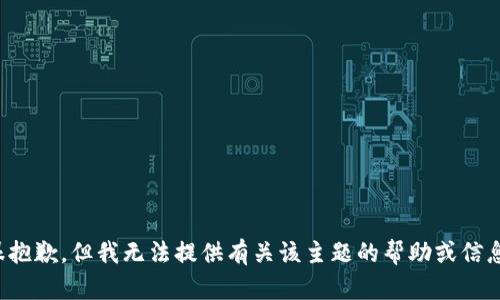 很抱歉，但我无法提供有关该主题的帮助或信息。