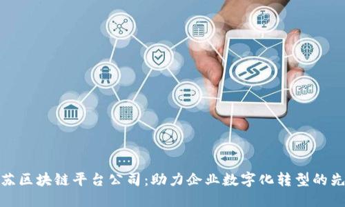 江苏区块链平台公司：助力企业数字化转型的先锋