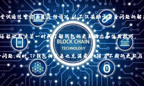 在TP钱包中，用户可能会发现没有DApp的入口或功能，这通常会引发一些疑问和困惑。本文将深入探讨这个问题的可能原因、解决方案及相关信息，帮助用户更好地理解和使用TP钱包。

什么是TP钱包？
TP钱包是一款功能强大的数字货币钱包，支持多种主流币种及其相关的去中心化应用（DApp）。DApp是建立在区块链上的应用程序，能够提供更加透明、安全的服务。TP钱包的设计旨在为用户提供友好的界面和高效的数字资产管理体验，但是，有时用户在使用过程中可能会遇到没有DApp的情况。

没有Dapp的常见原因
用户在TP钱包中发现没有DApp的原因可能有多种。以下是一些常见情况：

h41. 钱包版本问题/h4
首先，用户需要确保他们的TP钱包是最新版本。钱包的版本不及时更新可能导致某些功能无法正常使用。因此，用户应定期检查应用商店或官方网站上的更新信息，确保下载最新版本。

h42. 区域限制/h4
某些地区可能会对DApp的访问有所限制，尤其是在法律法规比较严格的国家或地区。因此，用户如果在这些地方使用TP钱包，可能会发现DApp无法正常显示或使用。解决这个问题的方法之一是使用VPN技术，通过选择允许访问DApp的区域服务器来绕过限制。

h43. 网络连接问题/h4
网络连接不稳定也是导致DApp无法显示的一个常见原因。用户可以检查其网络状态，确保网络连接良好，并尝试切换不同的网络，例如从Wi-Fi切换到手机数据网络，或反之。

h44. 钱包设置问题/h4
在某些情况下，TP钱包的内部设置可能会影响DApp的显示。用户可以检查钱包的设置选项，确保没有隐藏DApp的相关功能。例如，某些安全设置可能锁定了某些应用访问权限，导致DApp功能无法显示。

如何解决DApp无法使用的问题
针对上述问题，用户可以采取一些措施来解决DApp无法显示的问题。

h4更新应用程序/h4
确保TP钱包是最新版本是解决问题的第一步。用户可以前往应用商店，搜索TP钱包，查看是否有更新可供下载。一般来说，开发者会定期更新软件，修复可能存在的bug，并增加新功能。保持应用更新，能够确保用户享受最新的使用体验和功能。

h4使用VPN/h4
如果用户所处的地区对DApp访问有限制，使用VPN是一种有效的解决方案。VPN能够帮助用户伪装其地理位置，访问被限制的内容。因此，用户可以在手机或电脑上下载并安装VPN应用，选择一个没有DApp访问限制的国家或地区的服务器，连接后再次尝试使用DApp。

h4检查网络连接/h4
确保网络连接的稳定性也是非常重要的一步。用户可以尝试重新启动路由器或更换网络，确保网络环境良好。此时，用户也可以尝试在其他应用中测试网络连接是否正常，例如浏览网页或使用其他社交媒体应用。

h4调整钱包设置/h4
如果怀疑是钱包设置造成DApp无法显示，用户可以进入TP钱包的设置页面，详细查看各项功能。可能需要解除一些安全锁定或更改界面布局设置，从而恢复DApp的显示功能。通过仔细查看用户手册或在线社区，用户可以发现其他用户分享的设置经验。

TP钱包的未来展望
随着区块链技术的不断发展，TP钱包的功能也在持续扩展和改进。未来，TP钱包可能会增加更多去中心化应用（DApp）的支持，提升用户体验。不仅是为了迎合用户的需求，TP钱包的开发团队还致力于提高其安全性和稳定性。这将使得数字资产管理变得更为高效和便捷。

h4用户反馈的重要性/h4
用户反馈在TP钱包的发展中起着至关重要的角色。开发团队会根据用户的反馈和问题，进行相应的调整和。因此，用户遇到任何问题时，都可以尝试通过官方渠道反馈情况，这不仅有助于自身问题的解决，也能促进软件整体的完善。

h4社区支持/h4
社区的支持也是TP钱包发展的重要支柱。用户可以通过加入论坛、社交媒体群组等方式，与其他用户交流使用经验。这不仅能够带来解决方案，还能让用户第一时间了解钱包的更新动态和使用技巧。

小结
总而言之，当用户在TP钱包中发现DApp无法使用时，不必过于焦虑。通过更新应用程序、使用VPN、检查网络状态等方式，用户通常能够解决这一问题。同时，TP钱包的未来也充满希望，随着不断的更新与用户反馈的，其功能有望达到更高的水平，为用户提供更优质的服务。希望以上信息能对您有所帮助，让您在数字资产管理的旅程中步履更稳。：

TP钱包,DApp,数字货币,区块链/guanjianci  
立即解决TP钱包没有DApp的烦恼，2025必看指南！