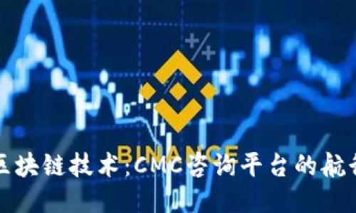 探索区块链技术：CMC咨询平台的航行指南