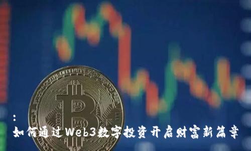:  
如何通过Web3数字投资开启财富新篇章