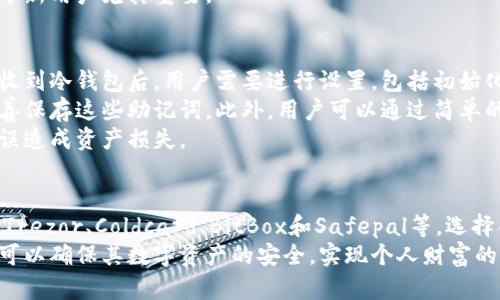 冷钱包是加密货币存储的一种安全方式，其主要功能是在没有网络连接时存储数码资产。由于冷钱包相对安全，许多加密货币投资者都选择使用它们来保护自己的资产。以下是一些国外知名的冷钱包选项。

1. Ledger Nano S
Ledger Nano S是一款非常受欢迎的硬件钱包。它支持多种加密货币，包括比特币、以太坊和莱特币等。其小巧的设计和高安全性使其成为许多投资者的首选。
Ledger Nano S使用私钥在设备上生成，而不是在计算机或网络中保存。这意味着，即使你在计算机上连接病毒，黑客也无法获取你的私钥。 Ledger Nano S具有较长的电池续航能力，用户可以轻松在多个设备间切换。

2. Trezor Model One
Trezor Model One是另一款受欢迎的硬件钱包。它支持比特币、以太坊等多种加密资产。Trezor的用户友好界面使新手能够轻松上手。
这个钱包使用了多种安全措施，确保用户的私钥永远不会暴露。通过Trezor的备份系统，用户可以在设备丢失或损坏后恢复他们的资产。

3. Coldcard Wallet
Coldcard Wallet主要针对比特币用户。它提供了增强的安全特性，确保用户资产的安全性。Coldcard支持完全脱机加密操作，使用时无需与网络连接。
这个硬件钱包的设计特别适合那些对安全性有高度要求的用户。它还支持多重签名和其他高级功能，适合专业投资者。

4. BitBox02
BitBox02是一款高清视频加密硬件钱包，支持比特币以及其他区块链资产。它的设计简约，用户可以通过简单的界面来进行操作。
在安全性方面，BitBox02确保私钥始终存储在设备中，避免了在线窃取的风险。它同样支持SD卡备份，使用户可以轻松恢复资产。

5. Safepal S1
Safepal S1是一个便携式的冷钱包，支持多种加密资产。它提供了良好的安全性和用户体验，特意设计用于保护用户的加密货币资产。
该钱包采用了独特的多重安全机制，确保用户的数字资产在存储过程中不被盗窃。Safepal还具有良好的社区支持，用户可以通过其官方渠道了解更多信息。

冷钱包的优势
冷钱包的最大优势在于它的安全性。由于不与网络连接，它们几乎不受黑客攻击。许多投资者选择将长线持有的资产存储在冷钱包中，以保护其价值。
此外，冷钱包还可以通过备份和恢复等功能，确保用户的资产在遗失设备时能够找回。用户只需妥善保存好备份信息即可。

选择冷钱包的要素
选择冷钱包时，投资者应考虑以下几个要素：安全性、支持的加密货币、易用性和社区支持等。安全性是最重要的考量因素。确保所选冷钱包采用强加密技术，并具有防篡改设计。
对于支持的加密货币，投资者应该确认冷钱包支持他们投资的数字资产。此外，用户友好性也相当重要，的操作界面能够提高用户体验。
最后，建议选择社区支持良好的冷钱包。用户可以在官方论坛或社区中获取帮助和资源，这对于新用户尤其重要。

如何使用冷钱包
使用冷钱包的第一步是购买设备。用户应选择经过验证的渠道进行购买，以避免假冒产品。在收到冷钱包后，用户需要进行设置，包括初始化和备份过程。
初始设置时，冷钱包会提示生成一组助记词，这组词的安全性决定了资产的安全。用户应该妥善保存这些助记词。此外，用户可以通过简单的步骤将加密货币转入冷钱包。
冷钱包也提供了取款功能，用户只需通过安全渠道将资产转出即可。务必小心操作，以免因失误造成资产损失。

总结
冷钱包是加密货币安全存储的重要工具。目前市场上有多种优秀的冷钱包选择，包括Ledger、Trezor、Coldcard、BitBox和Safepal等。选择合适的冷钱包时，用户应考虑各方面因素，包括安全性、界面友好程度和支持的加密货币种类。
无论你是新手还是资深投资者，使用冷钱包都是保护资产的明智选择。通过合理的使用，用户可以确保其数字资产的安全，实现个人财富的稳定增长。