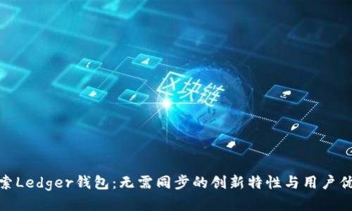 探索Ledger钱包：无需同步的创新特性与用户优势