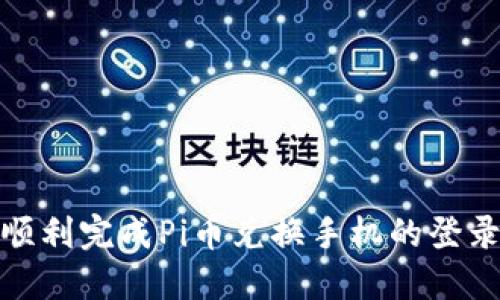 如何顺利完成Pi币兑换手机的登录步骤