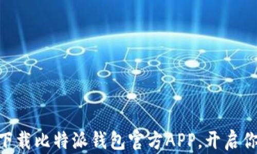 
2025必看：如何立即下载比特派钱包官方APP，开启你的数字资产管理之旅