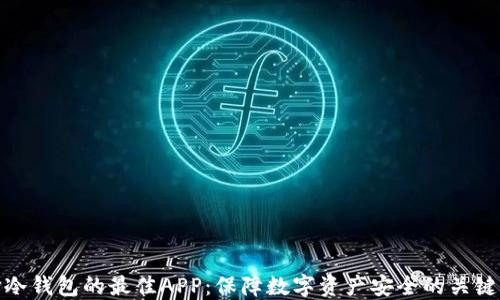 
选择冷钱包的最佳APP：保障数字资产安全的关键工具