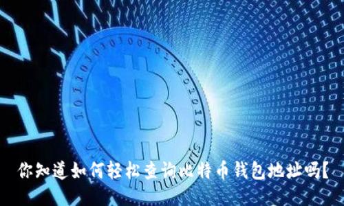 你知道如何轻松查询比特币钱包地址吗？