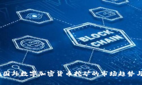 深度解析：国外数字加密货币挖矿的市场趋势与投资机遇