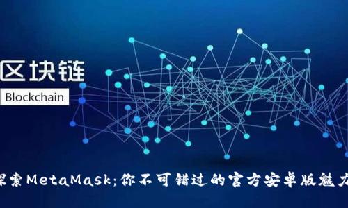 探索MetaMask：你不可错过的官方安卓版魅力！