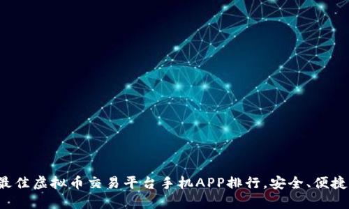  2023年最佳虚拟币交易平台手机APP排行，安全、便捷、功能丰富