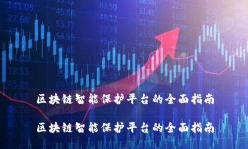 区块链智能保护平台的全面指南

区块链智能保护平台的全面指南