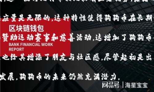 狗狗币（Dogecoin）是一种基于区块链的加密货币。它最初是在2013年推出的，是基于莱特币（Litecoin）的代码。狗狗币使用的技术基础是Scrypt算法，这是一个与比特币（Bitcoin）使用的SHA-256算法不同的哈希算法。 

狗狗币的区块链特性包括：

1. **去中心化**：与许多其他加密货币一样，狗狗币的区块链是去中心化的。这意味着没有单一的控制实体。所有的交易记录都在全球范围内的计算机网络中被验证和存储。

2. **快速交易确认**：狗狗币的区块生成时间大约为1分钟。这使得狗狗币在进行交易时能够快速完成。这一点与比特币相比较有显著优势，后者的区块生成时间约为10分钟。

3. **适度的货币供应**：狗狗币没有固定的供应上限，虽然它的通货膨胀率相对较低，但理论上其总供应量是无限的。这种特性使得狗狗币在长期使用中的价值可能会受到影响。

4. **活跃的社区**：狗狗币有一个非常积极向上的社区。社区成员通过各种活动进行推广和支持，比如赞助运动赛事和慈善活动。这增加了狗狗币的知名度和使用率。

狗狗币的设计初衷是为了讽刺当时的加密货币热潮。所以它的标志是一个可爱的柴犬（Shiba Inu），这也给其增添了朋友与社区感。尽管起初是出于趣味，但随着时间的推移，狗狗币已经发展成为一种备受关注的数字资产，并在多个平台上进行交易。

总之，狗狗币是基于莱特币的区块链技术，具有其独特的特性和活跃的社区。随着加密货币市场的不断发展，狗狗币的未来仍然充满潜力。