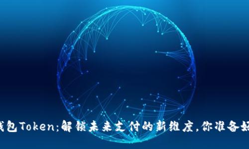 电子钱包Token：解锁未来支付的新维度，你准备好了吗？